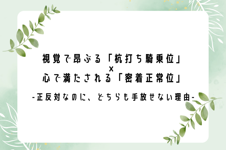 視覚で昂ぶる「杭打ち騎乗位」と、心で満たされる「密着正常位」 ──正反対なのに、どちらも手放せない理由