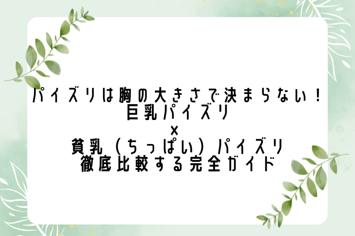 パイズリは胸の大きさで決まらない！ 巨乳パイズリ・貧乳（ちっぱい）パイズリを徹底比較する完全ガイド