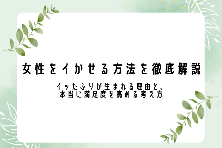 女性をイかせる方法を徹底解説 ――イッたふりが生まれる理由と、本当に満足度を高める考え方