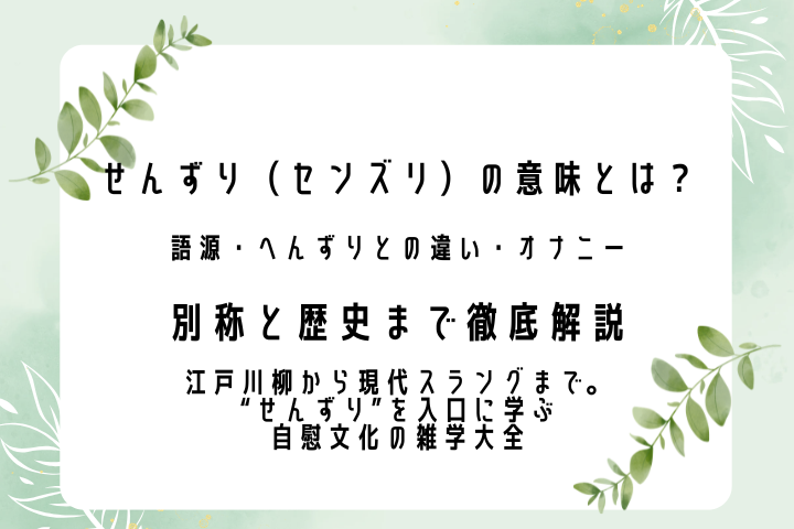 せんずり（センズリ）の意味とは？ 語源・へんずりとの違い・オナニー別称と歴史まで徹底解説 ――江戸川柳から現代スラングまで。“せんずり”を入口に学ぶ自慰文化の雑学大全