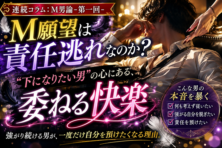【連続コラム:M男論-第一回-】M願望は責任逃れなのか?“下になりたい男”の心にある、委ねる快楽